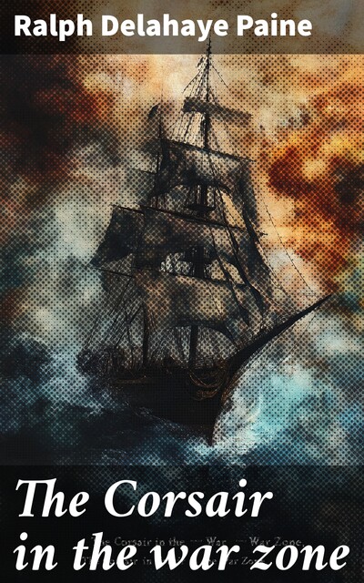 The Corsair in the war zone, Ralph Delahaye Paine