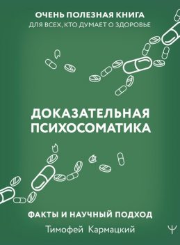 Доказательная психосоматика: факты и научный подход. Очень полезная книга для всех, кто думает о здоровье, Тимофей Кармацкий