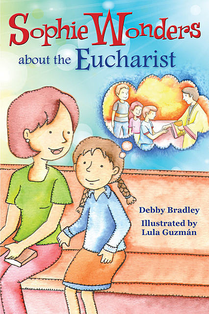 Sophie Wonders About Eucharist, Debby Bradley