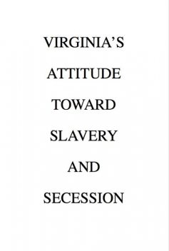 Virginia's Attitude Toward Slavery and Secession, Beverley B. Munford