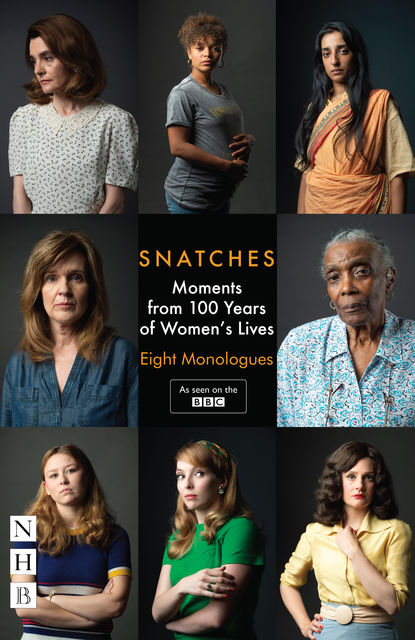Snatches: Moments from 100 Years of Women's Lives (NHB Modern Plays), Abi Morgan, Tanika Gupta, E.V.Crowe, Zinnie Harris, Vicky Jones, Theresa Ikoko, Charlene James, Rachel De-lahay