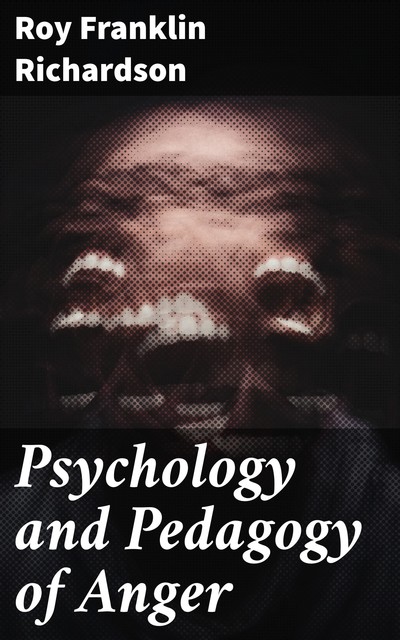 Psychology and Pedagogy of Anger, Roy Franklin Richardson