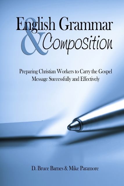 English Grammar & Composition: Preparing Christian Workers To Carry The Gospel Message Successfully and Effectively, Bruce D.Barnes, Mike Paramore