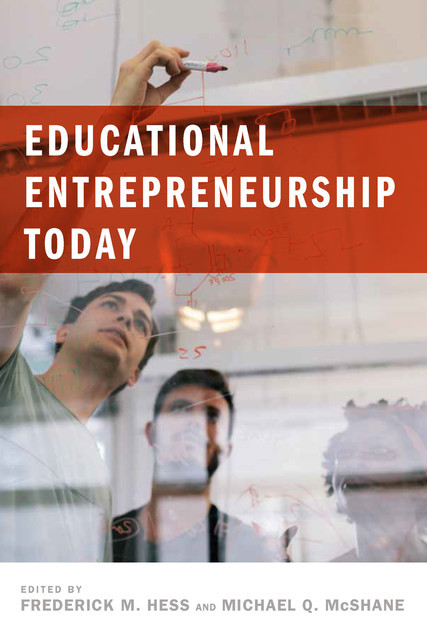 Educational Entrepreneurship Today, Michael Q. McShane, Frederick Hess