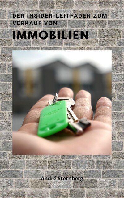 Der Insider Leitfaden zum Verkauf von Immobilien, André Sternberg
