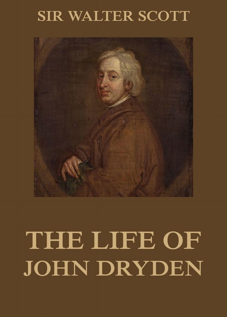 The Life Of John Dryden, Walter Scott