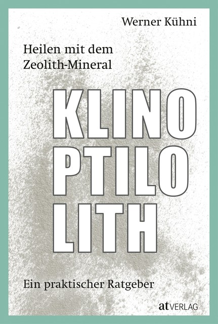 Heilen mit dem Zeolith-Mineral Klinoptilolith – eBook, Werner Kühni