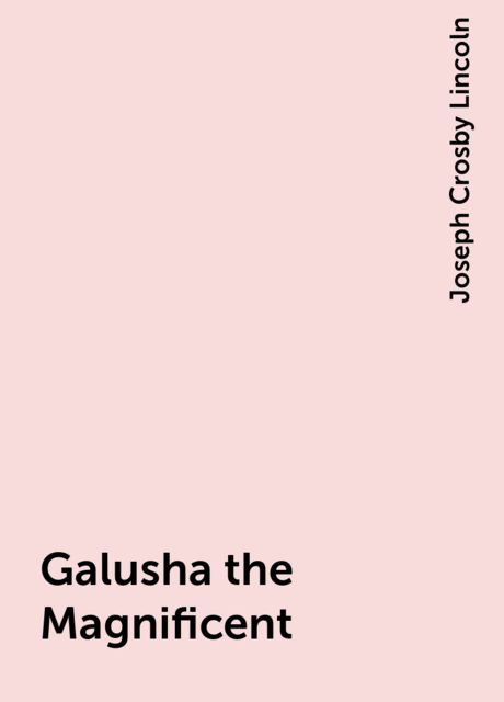 Galusha the Magnificent, Joseph Crosby Lincoln