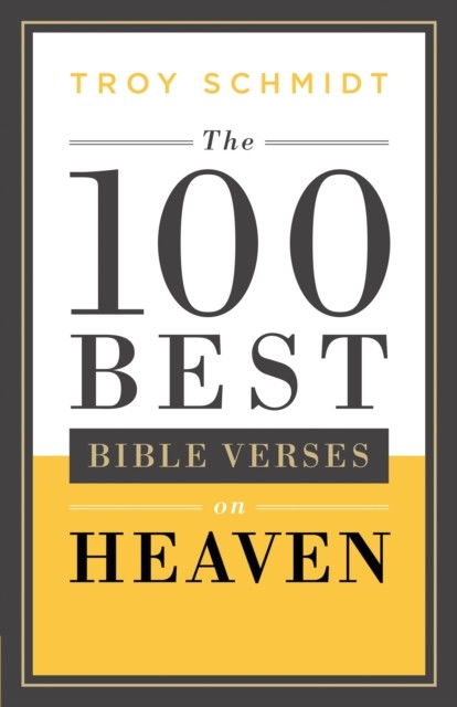 100 Best Bible Verses on Heaven, Troy Schmidt