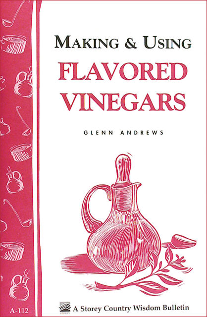 Making & Using Flavored Vinegars, Glenn Andrews