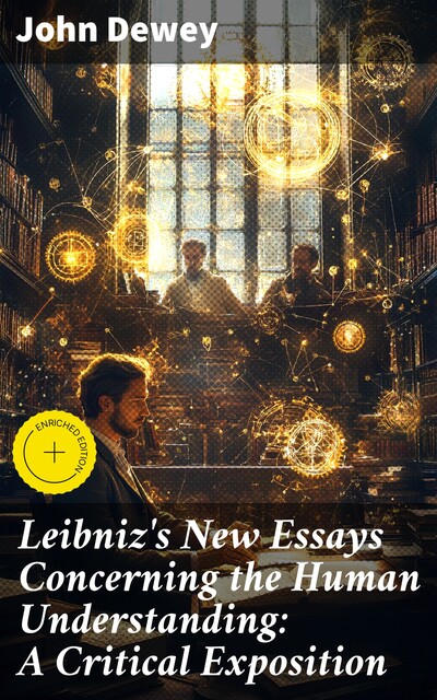 Leibniz's New Essays Concerning the Human Understanding: A Critical Exposition, John Dewey
