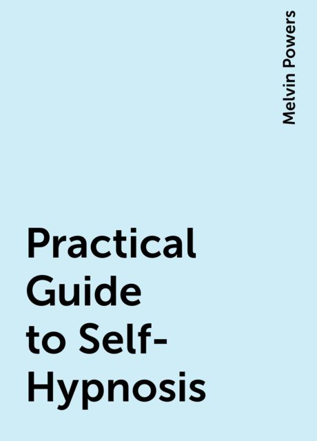 Practical Guide to Self-Hypnosis, Melvin Powers