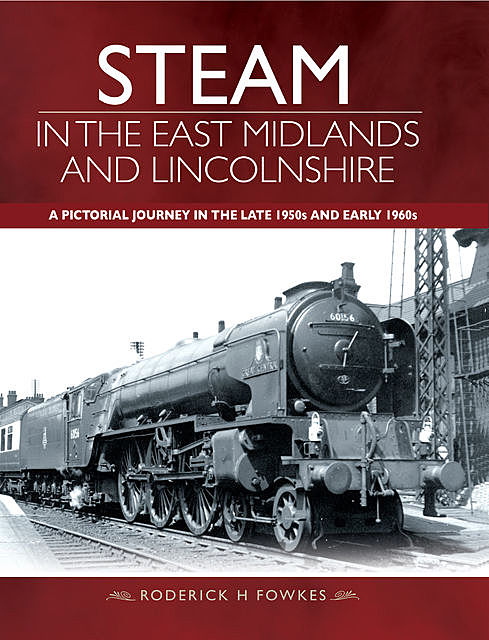 Steam in the East Midlands and Lincolnshire, Roderick H Fowkes