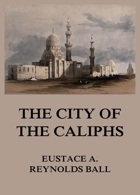 The City of the Caliphs, Eustace Alfred Reynolds Ball