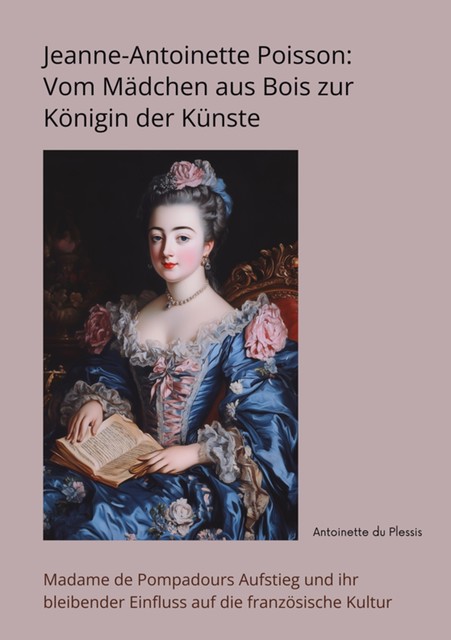 Jeanne-Antoinette Poisson: Vom Mädchen aus Bois zur Königin der Künste, Antoinette du Plessis