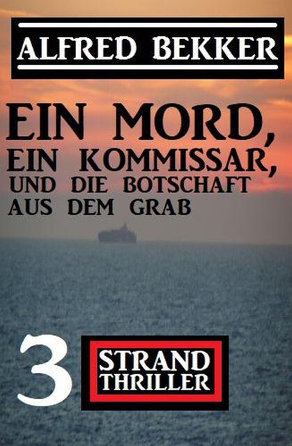 Ein Mord, ein Kommissar und die Botschaft aus dem Grab: 3 Strand Thriller, Alfred Bekker