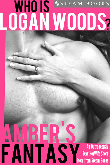 Amber's Fantasy – An Outrageously Sexy HotWife Short Story from Steam Books, Logan Woods, Steam Books