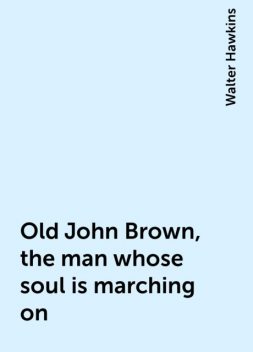 Old John Brown, the man whose soul is marching on, Walter Hawkins