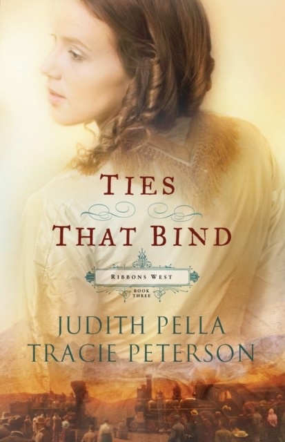 Ties that Bind (Ribbons West Book #3), Judith Pella