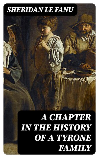 A Chapter in the History of a Tyrone Family, Joseph Sheridan Le Fanu
