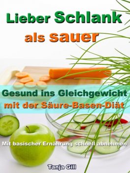 Lieber Schlank als sauer - Gesund ins Gleichgewicht mit der Säure-Basen-Diät, Tanja Gill