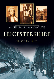 A Grim Almanac of Leicestershire, Nicola Sly