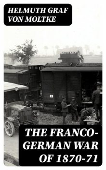 The Franco-German War of 1870–71, Graf von Helmuth Moltke