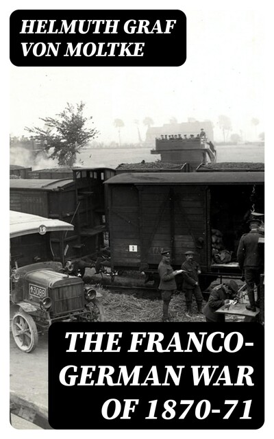 The Franco-German War of 1870–71, Graf von Helmuth Moltke