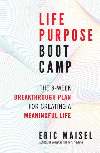 Life Purpose Boot Camp, Eric Maisel