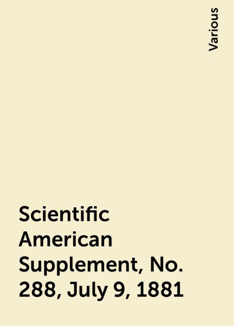 Scientific American Supplement, No. 288, July 9, 1881, Various