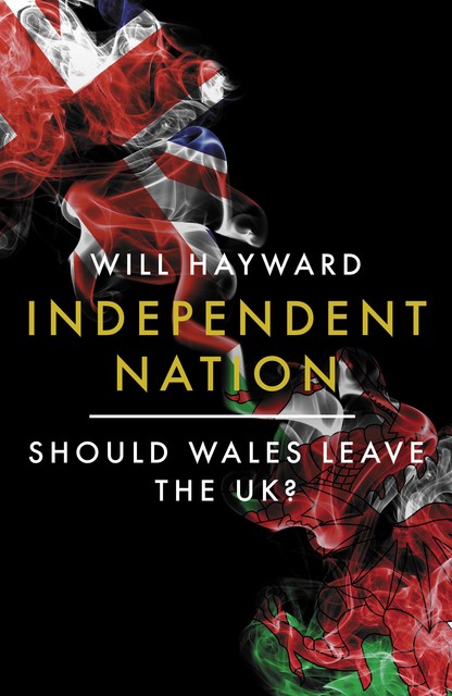 Independent Nation: Should Wales Leave the UK, Will Hayward