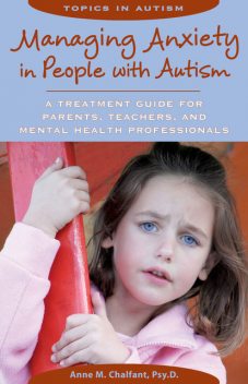 Managing Anxiety in People with Autism, Anne M.Chalfant