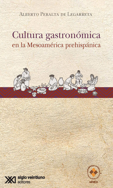 Cultura gastronómica en la Mesoamérica prehispánica, Alberto Peralta de Legarreta