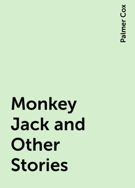 Monkey Jack and Other Stories, Palmer Cox