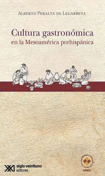 Cultura gastronómica en la Mesoamérica prehispánica, Alberto Peralta de Legarreta
