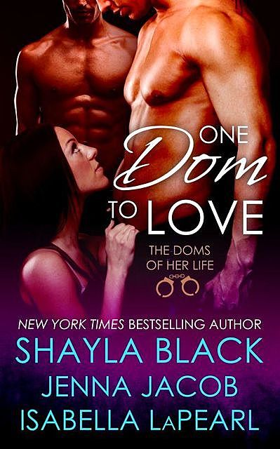 One Dom To Love (The Doms of Her Life – Book 1), Shayla Black Jenna Jacob Isabella LaPearl