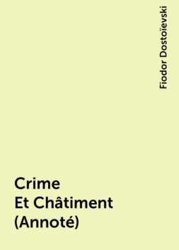 Crime Et Châtiment (Annoté), Fiodor Dostoïevski