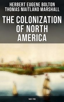 The Colonization of North America: 1492–1783, Herbert Eugene Bolton, Thomas Marshall