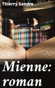 Mienne: roman, Thierry Sandre