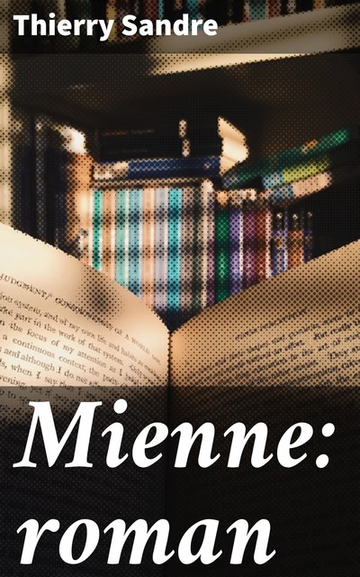 Mienne: roman, Thierry Sandre