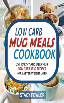 Low Carb Mug Meals Cookbook, Stacy Fowler