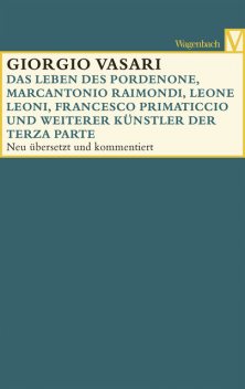 Das Leben des Pordenone, Marcantonio Raimondi, Leone Leoni, Francesco Primaticcio und weiterer Künstler der Terza Parte, Giorgio Vasari