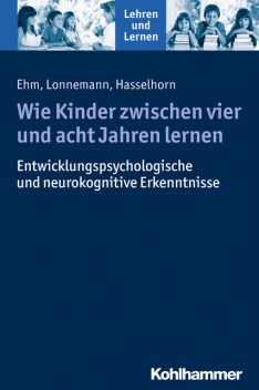 Wie Kinder zwischen vier und acht Jahren lernen, Marcus Hasselhorn, Jan Lonnemann, Jan-Henning Ehm
