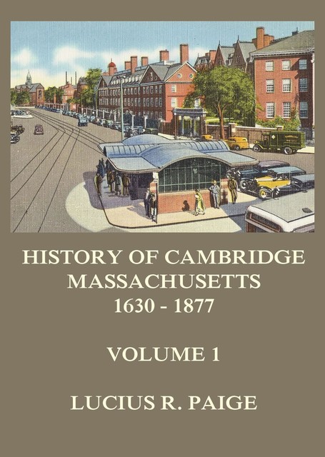 History of Cambridge, Massachusetts, 1630–1877, Volume 1, Lucius R. Paige
