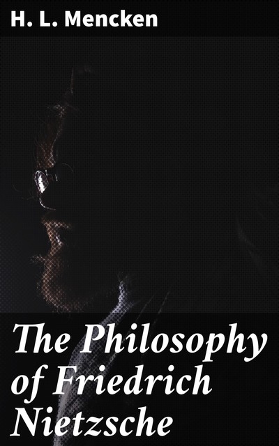 The Philosophy of Friedrich Nietzsche, H.L.Mencken