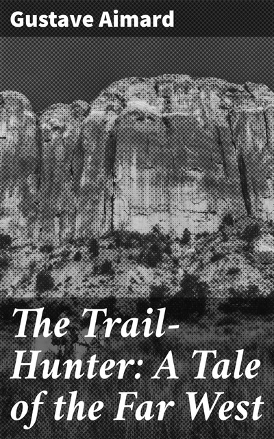The Trail-Hunter: A Tale of the Far West, Gustave Aimard