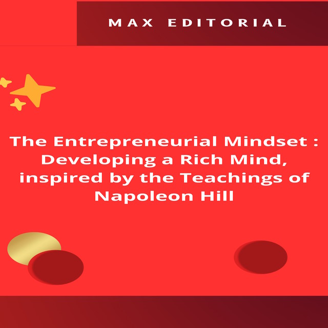 The Entrepreneurial Mindset : Developing a Rich Mind, inspired by the Teachings of Napoleon Hill, Max Editorial