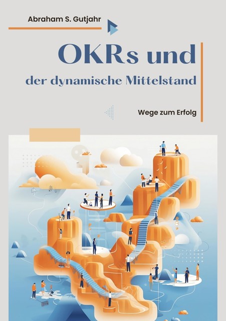 OKRs und der dynamische Mittelstand, Abraham S. Gutjahr