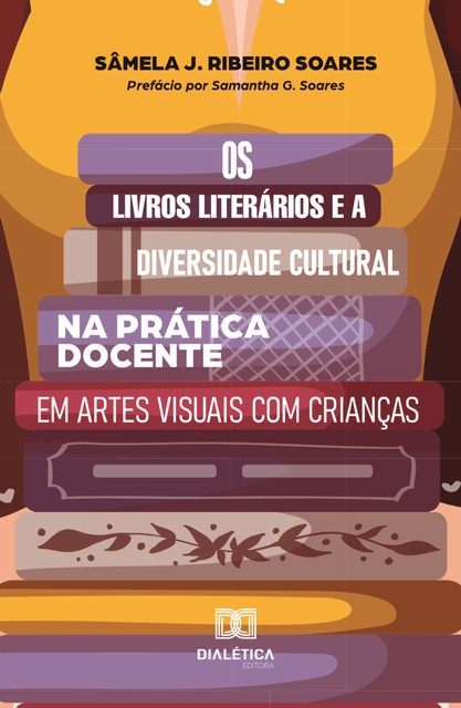 Os livros literários e a diversidade cultural na prática docente em artes visuais com crianças, Sâmela J. Ribeiro Soares
