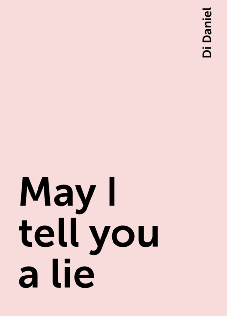 May I tell you a lie, Di Daniel